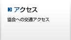 アクセス -協会への交通アクセス- アクセス