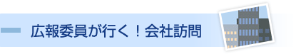 広報委員が行く！会社訪問